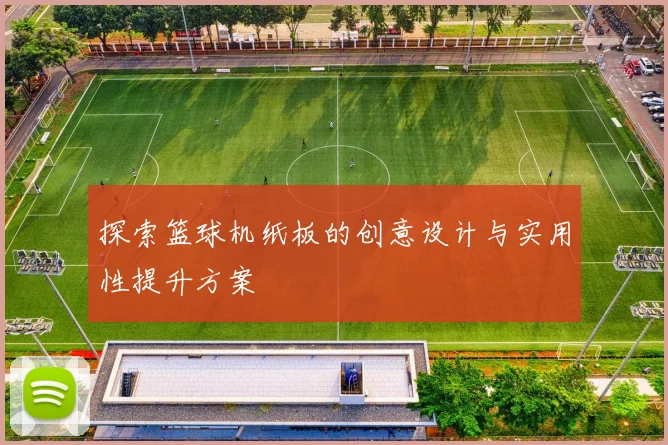 探索篮球机纸板的创意设计与实用性提升方案