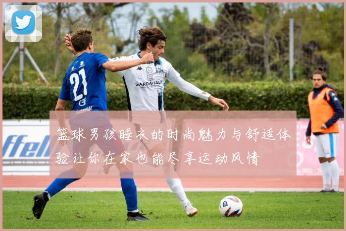 篮球男孩睡衣的时尚魅力与舒适体验让你在家也能尽享运动风情